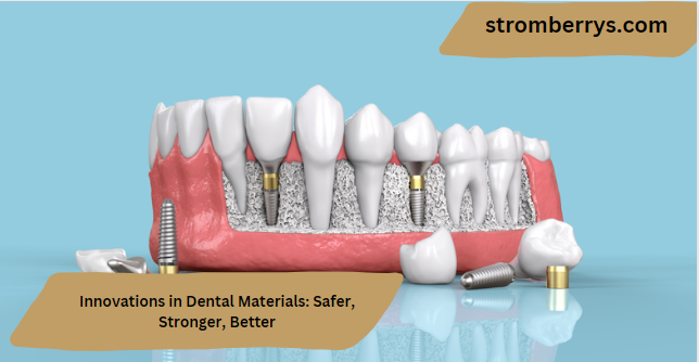 Innovations in Dental Materials: Safer, Stronger, Better